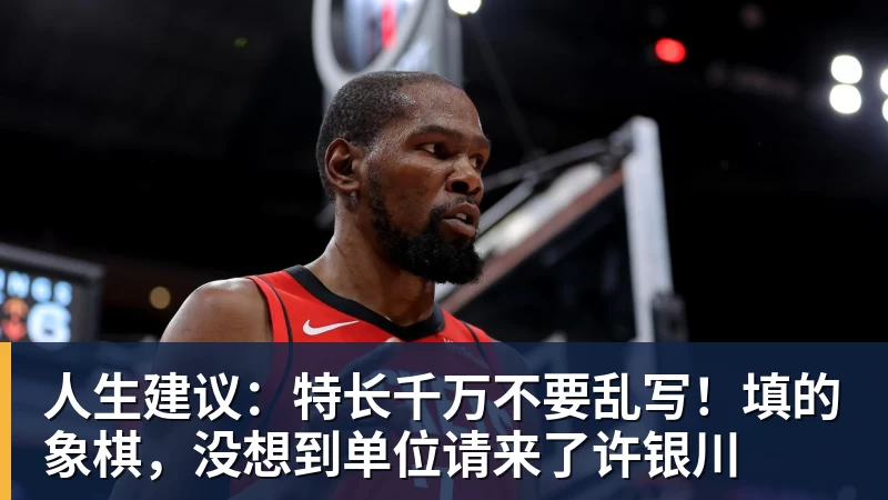 九游体育人生建议：特长千万不要乱写！填的象棋，没想到单位请来了许银川