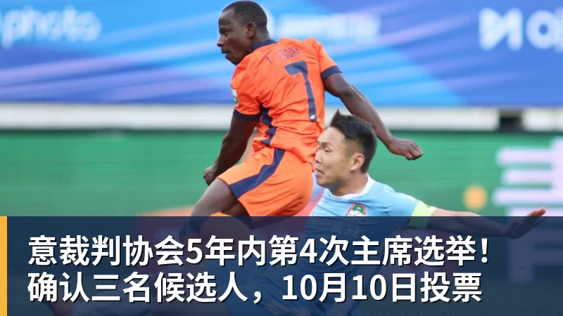 九游体育意裁判协会5年内第4次主席选举！确认三名候选人，10月10日投票