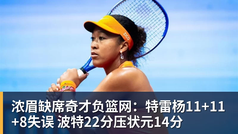 九游体育浓眉缺席奇才负篮网：特雷杨11+11+8失误 波特22分压状元14分