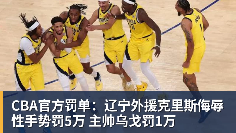 九游体育CBA官方罚单：辽宁外援克里斯侮辱性手势罚5万 主帅乌戈罚1万